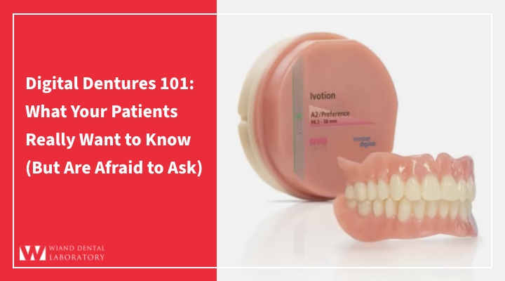 Digital Dentures 101: What Your Patients Really Want to Know (But Are Afraid to Ask)