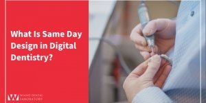 What Is Same Day Design in Digital Dentistry?
