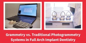 Grammetry vs. Traditional Photogrammetry Systems in Full Arch Implant Dentistry