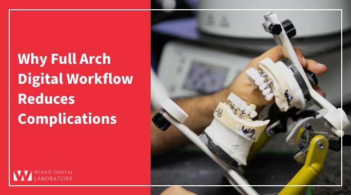 Why Full Arch Digital Workflow Reduces Complications