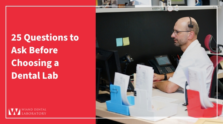 25 Questions to Ask Before Choosing a Dental Lab